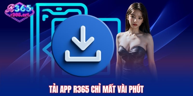 Hướng Dẫn Tải App R365 Nhanh Gọn Giải Trí Mọi Lúc Mọi Nơi 1 Tải app R365 chỉ mất vài phút