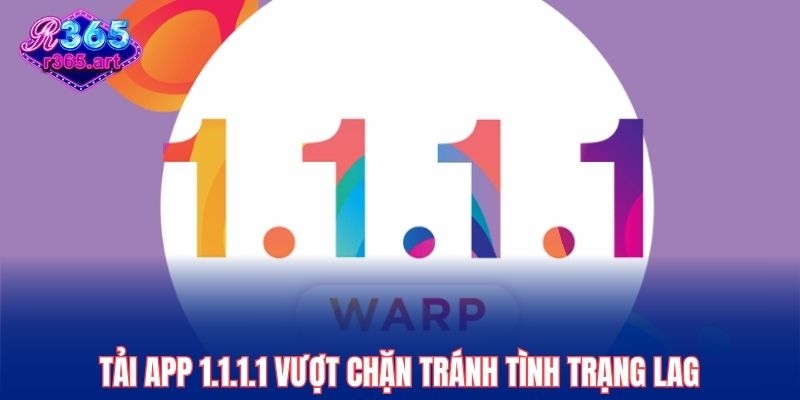 Hướng Dẫn Tải App 1.1.1.1 Vượt Chặn R365 Nhanh Chóng 1 Tải app 1.1.1.1 vượt chặn tránh tình trạng lag