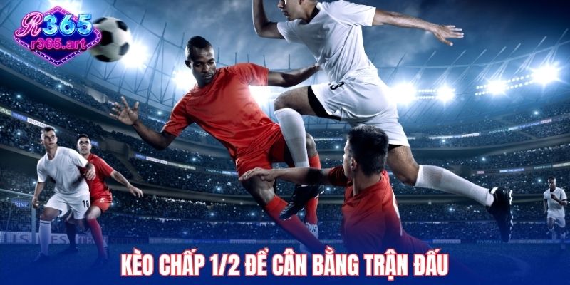 Kèo chấp 1/2 để cân bằng trận đấu