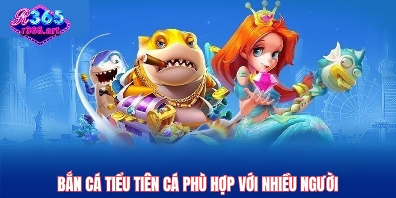 Bắn Cá Tiểu Tiên Cá R365 – Săn Kho Báu Biển Sâu Cực Đỉnh 1 Bắn cá tiểu tiên cá phù hợp với nhiều người