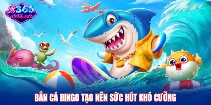 Bắn cá bingo tạo nên sức hút khó cưỡng