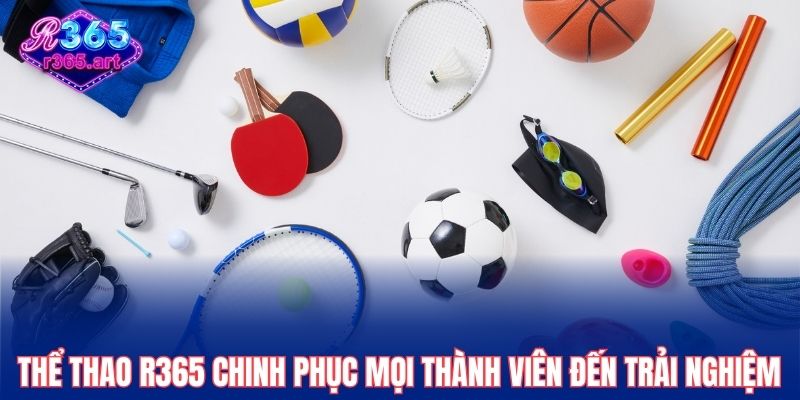 Thể thao R365 chinh phục mọi thành viên đến trải nghiệm