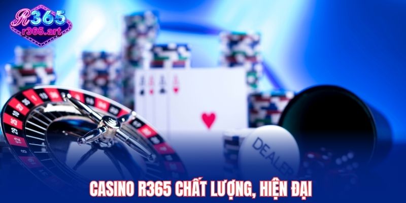 Casino R365 chất lượng, hiện đại trong từng ván game