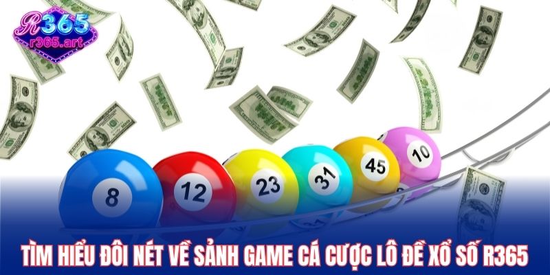 Tìm hiểu đôi nét về sảnh game cá cược lô đề xổ số R365