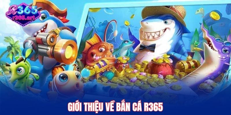 Giới thiệu về bắn cá R365