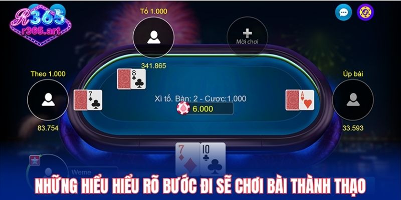 Bài Xì Tố R365 - Chơi Và Thắng Lớn Ngay Tại Nhà 2 Những hiểu hiểu rõ bước đi sẽ chơi bài thành thạo
