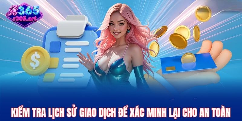 Nạp Tiền R365 Nhanh – Gọn – An Toàn Chỉ Trong 1 Phút 2 Kiểm tra lịch sử giao dịch để xác minh lại cho an toàn
