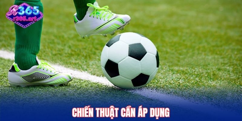 Chiến thuật cần áp dụng