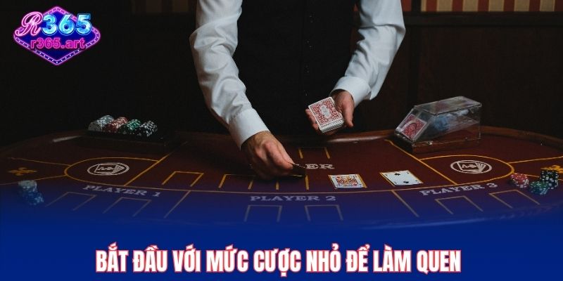 Bắt đầu với mức cược nhỏ để làm quen trước rồi tăng dần sau