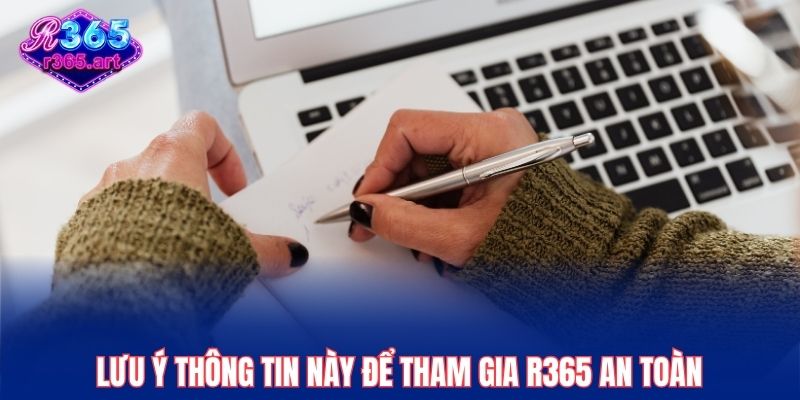 Đăng Ký R365 – Bước Khởi Đầu Cho Mọi Cuộc Chơi Đỉnh Cao 3 Lưu ý thông tin này để tham gia R365 an toàn
