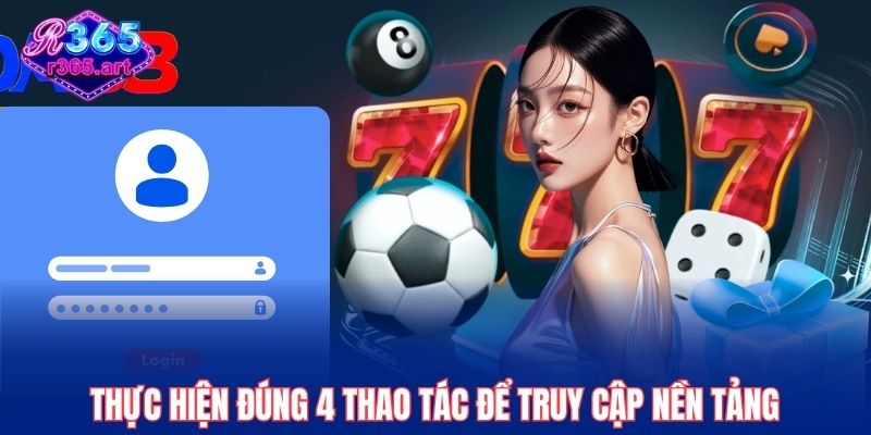 Thực hiện đúng 4 thao tác để truy cập nền tảng